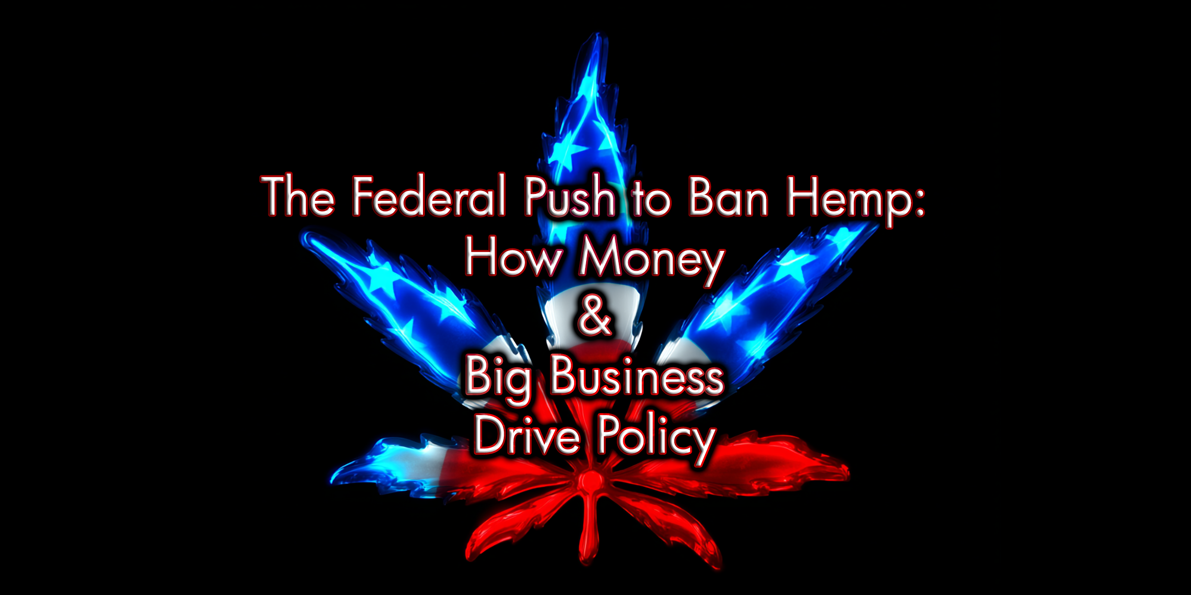 The Federal Push to Ban Hemp: How Money & Big Business Drive Policy