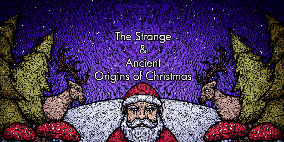 The Strange, Ancient & Possibly Psychedelic Origins of Christmas